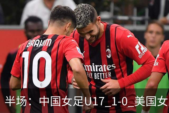 半场：中国女足U17 1-0 美国女足U17，刘雨希闪击