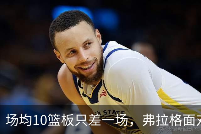 场均10篮板只差一场，弗拉格面对热火迎来检验