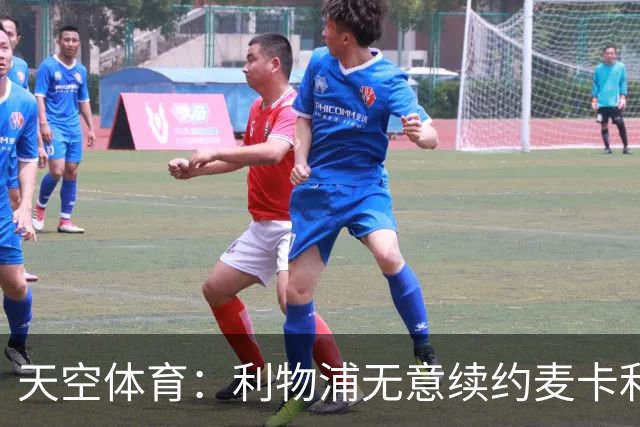 天空体育：利物浦无意续约麦卡利斯特，明夏拟出售