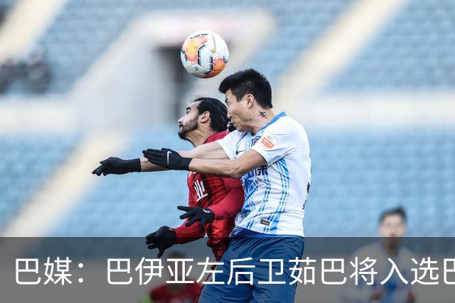 巴媒：巴伊亚左后卫茹巴将入选巴西队新一期大名单