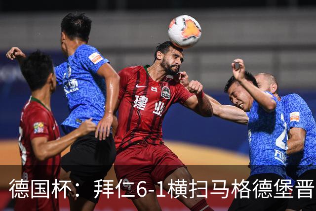 德国杯：拜仁6-1横扫马格德堡晋级，奥利塞两球凯恩轮休