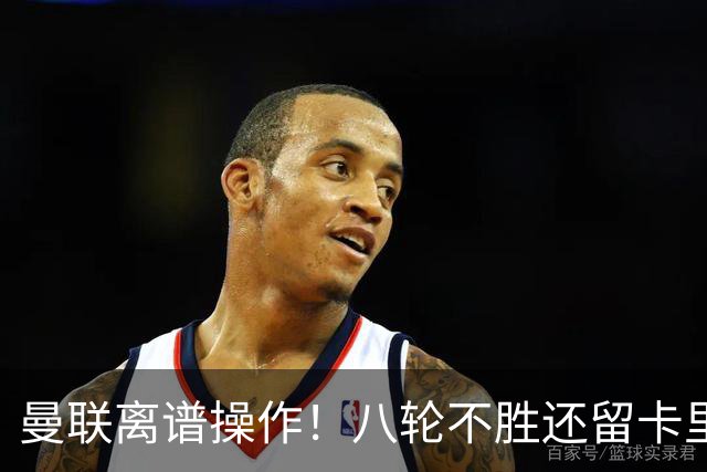 曼联离谱操作！八轮不胜还留卡里克！名宿直呼看不懂