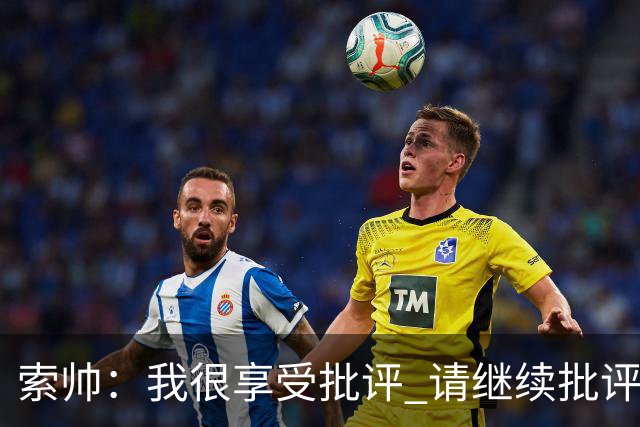 索帅：我很享受批评 请继续批评我吧