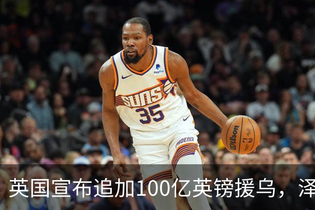 英国宣布追加100亿英镑援乌，泽连斯基回应：你们让我心情大好！