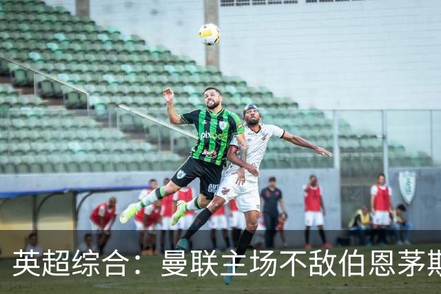 英超综合：曼联主场不敌伯恩茅斯 卡里克帅位承压