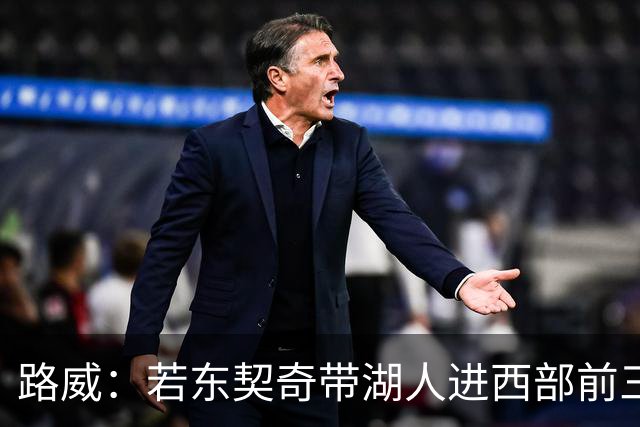 路威：若东契奇带湖人进西部前三，他绝对该进MVP讨论