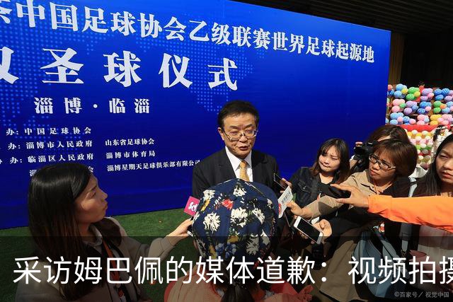 采访姆巴佩的媒体道歉：视频拍摄于4月！冒犯中国人民 致以诚挚歉意