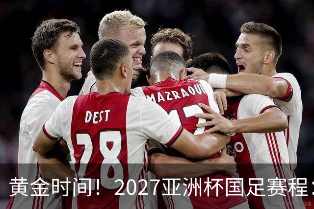 黄金时间！2027亚洲杯国足赛程：3场全部21点30开球 首战伊朗