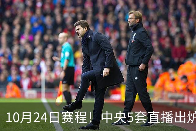 10月24日赛程！中央5套直播出炉：蓉城冲击中超冠军 CBA广东VS宁波