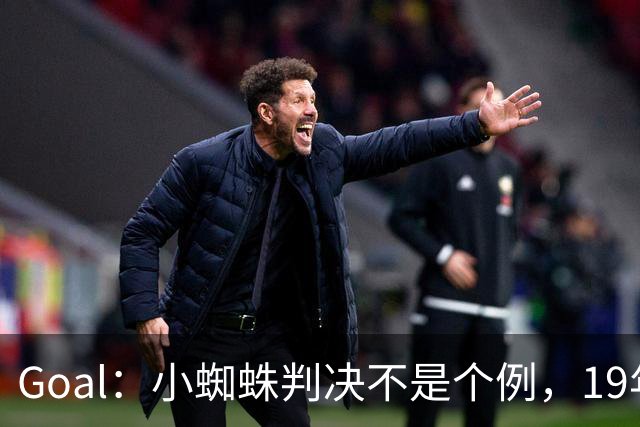 Goal：小蜘蛛判决不是个例，19年巴萨接触格列兹曼被罚300欧