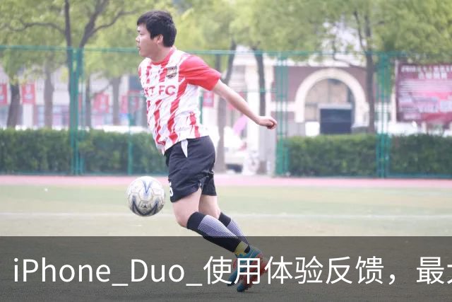 iPhone Duo 使用体验反馈，最大的问题居然是这个！